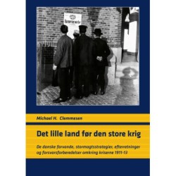 Det lille land før den store krig: De danske farvande, stormagtsstrategier, efterretninger og forsvarsforberedelser omkring kriserne 1911-13