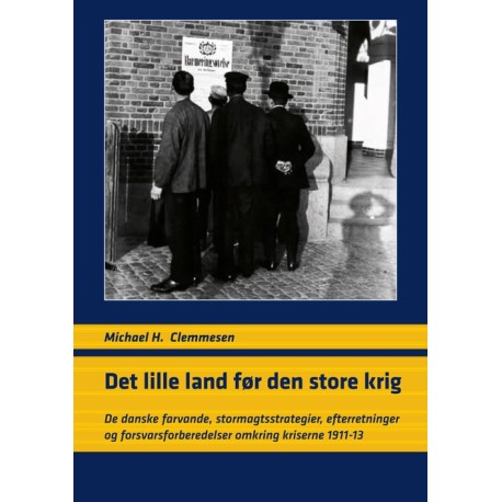 Det lille land før den store krig: De danske farvande, stormagtsstrategier, efterretninger og forsvarsforberedelser omkring kriserne 1911-13
