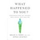 What Happened to You?: Conversations on Trauma, Resilience, and Healing