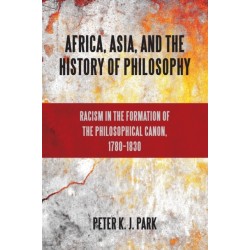 Africa, Asia, and the History of Philosophy: Racism in the Formation of the Philosophical Canon, 1780–1830