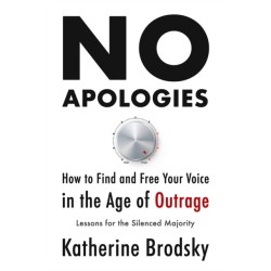 No Apologies: How to Find and Free Your Voice in the Age of Outrage-Lessons for the Silenced Majority