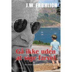GÅ IKKE UDEN AT SIGE FARVEL: En roman om tilværelsens truende tryghed