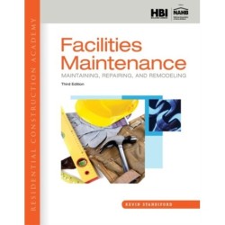Residential Construction Academy: Facilities Maintenance: Maintaining, Repairing, and Remodeling