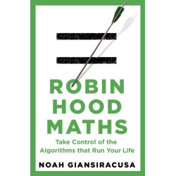 Robin Hood Maths: Take Control of the Algorithms That Run Your Life