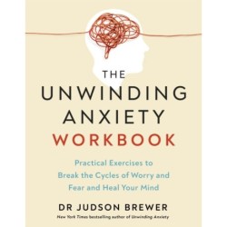 The Unwinding Anxiety Workbook: Practical Exercises to Break the Cycles of Worry and Fear to Heal Your Mind