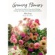 Growing Flowers: Everything You Need to Know About Planting, Tending, Harvesting and Arranging Beautiful Blooms (Flower Gardening, Beautiful Flowers to Plant)