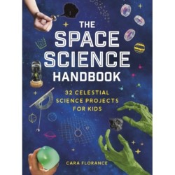 The Space Science Handbook: 32 Celestial Science Projects for Kids