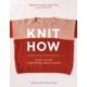 Knit How (Revised and Updated Edition): Learn to Knit with Simple Stitches, Patterns & Tips
