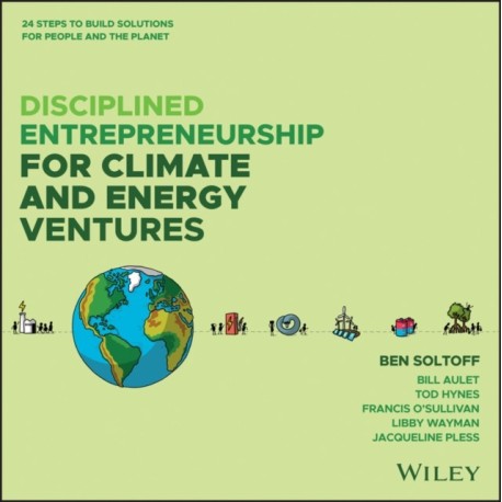 Disciplined Entrepreneurship for Climate and Energy Ventures: 24 Steps to Build Solutions for People and the Planet