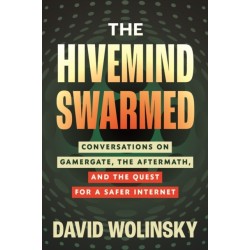 The Hivemind Swarmed: Conversations on Gamergate, the Aftermath, and the Quest for a Safer Internet
