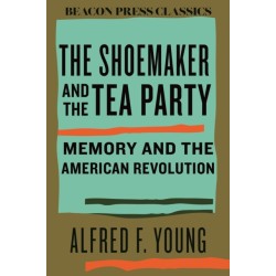 The Shoemaker and the Tea Party: Memory and the American Revolution