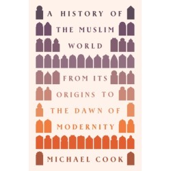 A History of the Muslim World: From Its Origins to the Dawn of Modernity
