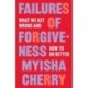 Failures of Forgiveness: What We Get Wrong and How to Do Better