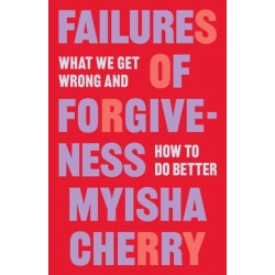 Failures of Forgiveness: What We Get Wrong and How to Do Better