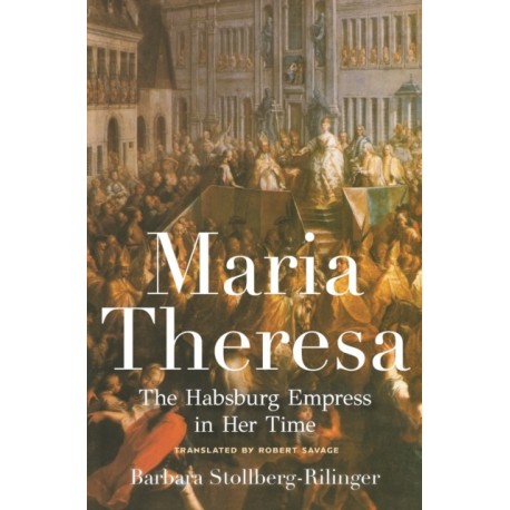 Maria Theresa: The Habsburg Empress in Her Time
