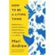 How to Be a Living Thing: Meditations on Intuitive Oysters, Hopeful Doves, and Being Human in the World