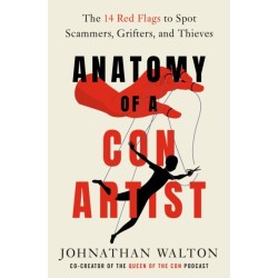 Anatomy of a Con Artist: The 14 Red Flags to Spot Scammers, Grifters, and Thieves