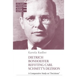 Dietrich Bonhoeffer Refuting Carl Schmitt's Dezision: A Comparative Study on "Decisions"