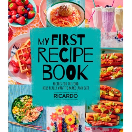 My First Recipe Book: Recipes for the Food Kids Really Want to Make (and Eat)