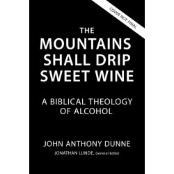The Mountains Shall Drip Sweet Wine: A Biblical Theology of Alcohol