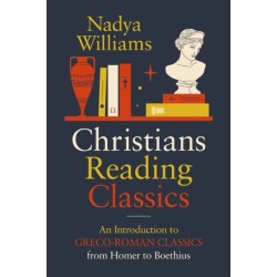 Christians Reading Classics: An Introduction to Greco-Roman Classics from Homer to Boethius