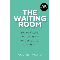 The Waiting Room: Stories of Love, Loss and Hope on the Path to Parenthood