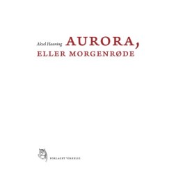Aurora, eller Morgenrøde: Tolv indledende kapitler og en fuldstændig oversættelse af den forbudte tekst fra middelalderen med titlen Aurora consurgens