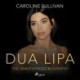 DUA LIPA: The Unauthorized Biography