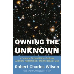 Owning the Unknown: A Science Fiction Writer Explores Atheism, Agnosticism, and the Idea of God