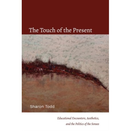 The Touch of the Present: Educational Encounters, Aesthetics, and the Politics of the Senses