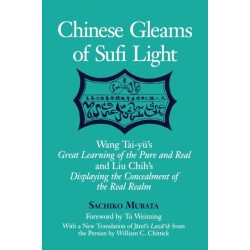 Chinese Gleams of Sufi Light: Wang Tai-yu's Great Learning of the Pure and Real and Liu Chih's Displaying the Concealment of the Real Realm. With a New Translation of Jami's Lawa'ih from the Persian by William C. Chittick