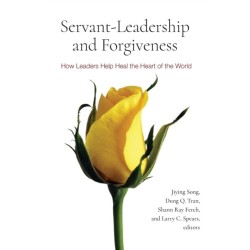 Servant-Leadership and Forgiveness: How Leaders Help Heal the Heart of the World