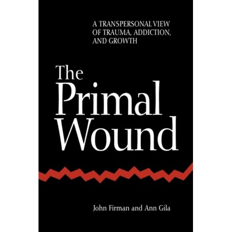 The Primal Wound: A Transpersonal View of Trauma, Addiction, and Growth