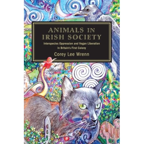 Animals in Irish Society: Interspecies Oppression and Vegan Liberation in Britain's First Colony
