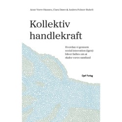 Kollektiv handlekraft: - Hvordan vi gennem social innovation (igen) bliver fælles om at skabe vores samfund