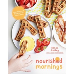 Nourished Mornings: Easy Real-Food Breakfasts for Kids on the Go