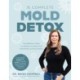 The Complete Mold Detox: The Definitive Guide to Healing Your Body from Mold Illness and Mycotoxins