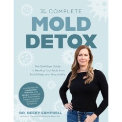 The Complete Mold Detox: The Definitive Guide to Healing Your Body from Mold Illness and Mycotoxins