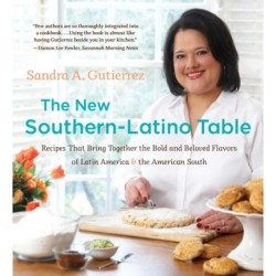 The New Southern-Latino Table: Recipes That Bring Together the Bold and Beloved Flavors of Latin America and the American South