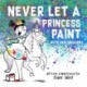 Never Let a Princess Paint: with her Unicorn!