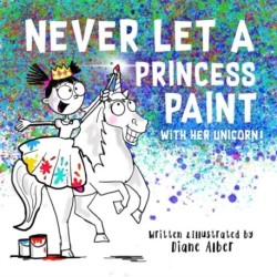 Never Let a Princess Paint: with her Unicorn!