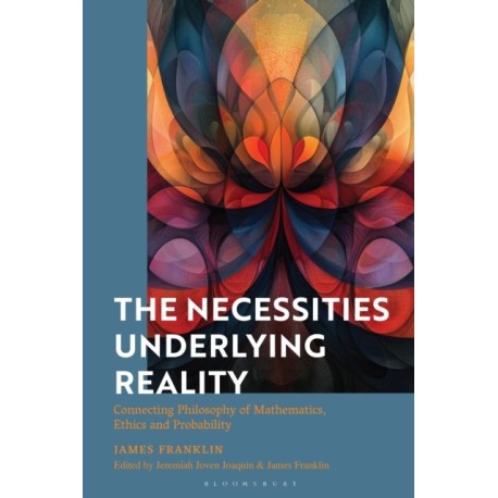 The Necessities Underlying Reality: Connecting Philosophy of Mathematics, Ethics and Probability