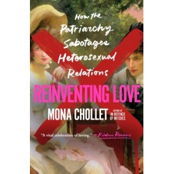 Reinventing Love: How the Patriarchy Sabotages Heterosexual Relations
