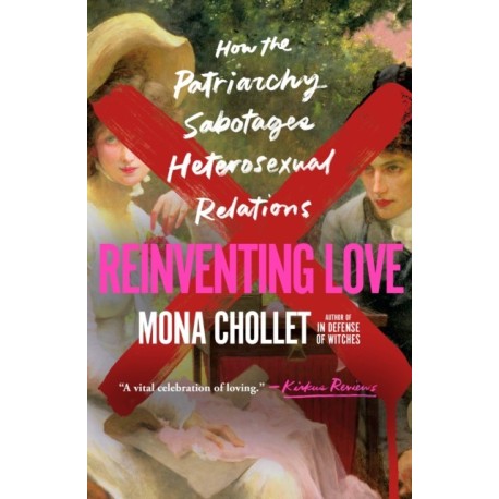 Reinventing Love: How the Patriarchy Sabotages Heterosexual Relations