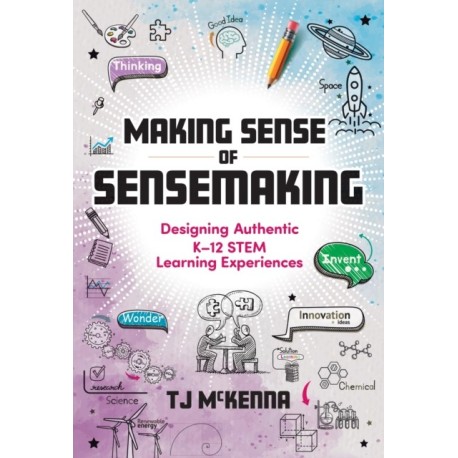 Making Sense of Sensemaking: Designing Authentic K–12 STEM Learning Experiences