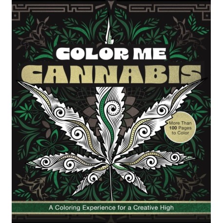 Color Me Cannabis: A Coloring Experience for a Creative High-More Than 100 Pages to Color