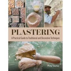Plastering: A Practical Guide to Traditional and Decorative Techniques