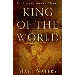 King of the World: The Life of Cyrus the Great