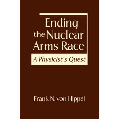 Ending the Nuclear Arms Race: A Physicist's Quest