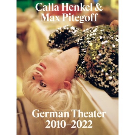 Calla Henkel & Max Pitegoff: German Theater 2010–2022